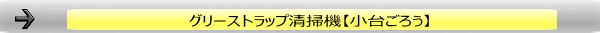 グリーストラップ清掃機【小台ごろう】