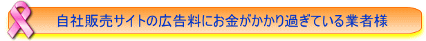 自社販売サイトの広告量にお金がかかりすぎている業者様